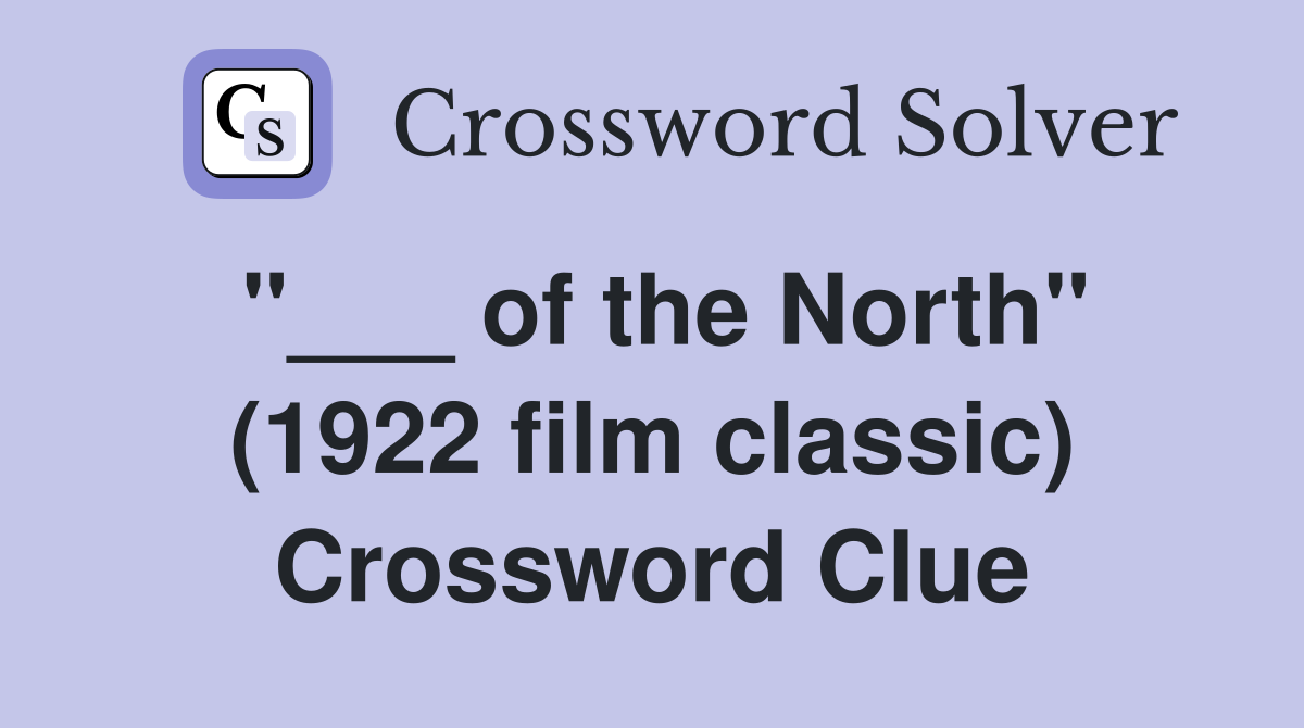 "___ of the North" (1922 film classic) Crossword Clue
