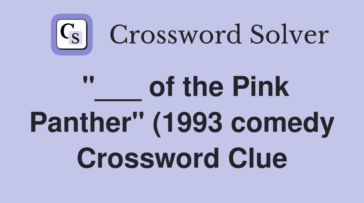of the Pink Panther quot (1993 comedy) Crossword Clue Answers Crossword of the Pink Panther quot (1993 comedy) Crossword Clue Answers Crossword