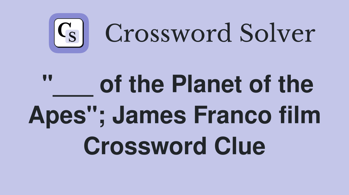 "___ of the Planet of the Apes"; James Franco film Crossword Clue