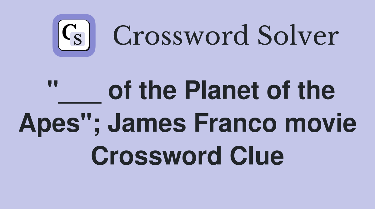 "___ of the Planet of the Apes"; James Franco movie Crossword Clue