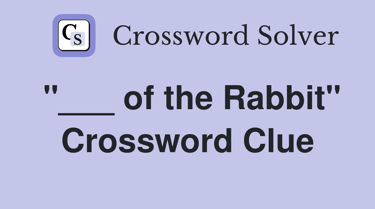 "___ of the Rabbit" Crossword Clue
