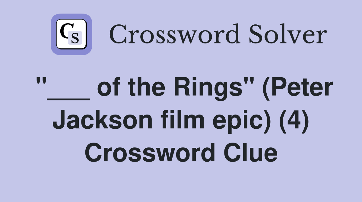 "___ of the Rings" (Peter Jackson film epic) (4) Crossword Clue