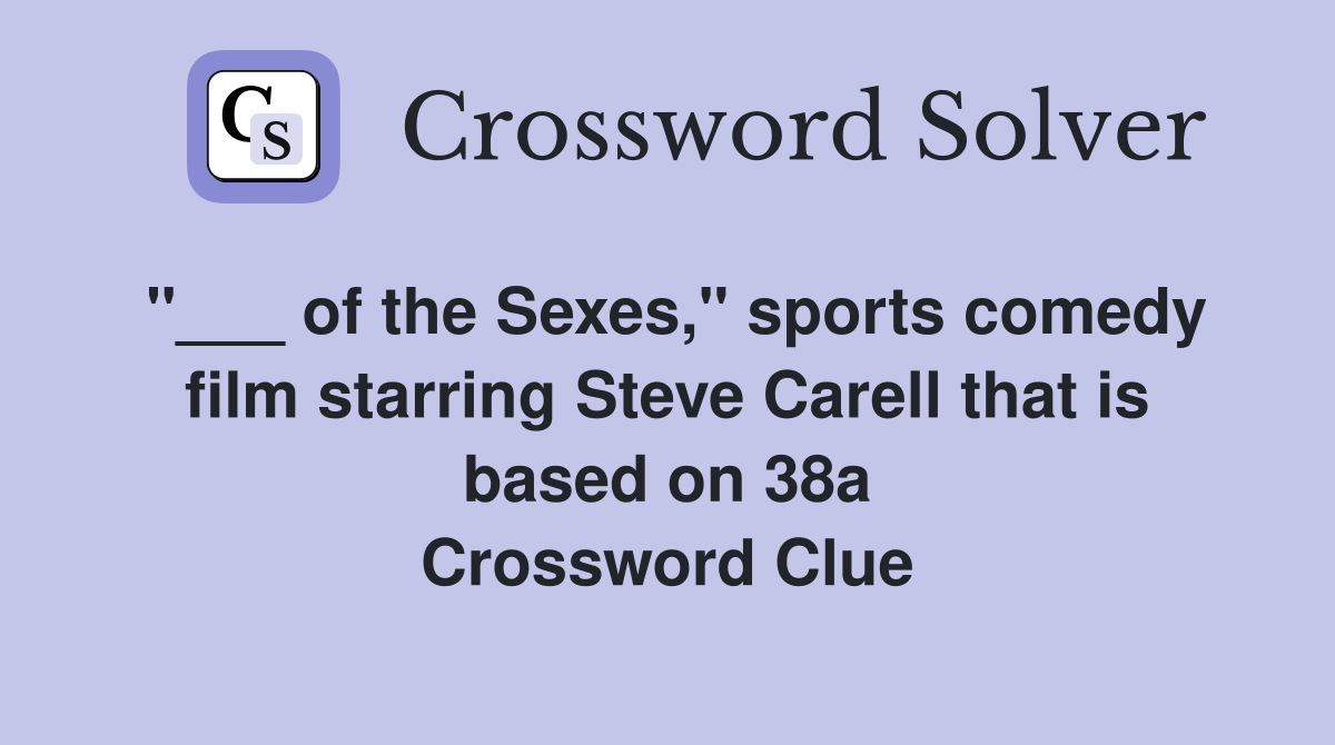 "___ of the Sexes," sports comedy film starring Steve Carell that is based on 38a Crossword Clue
