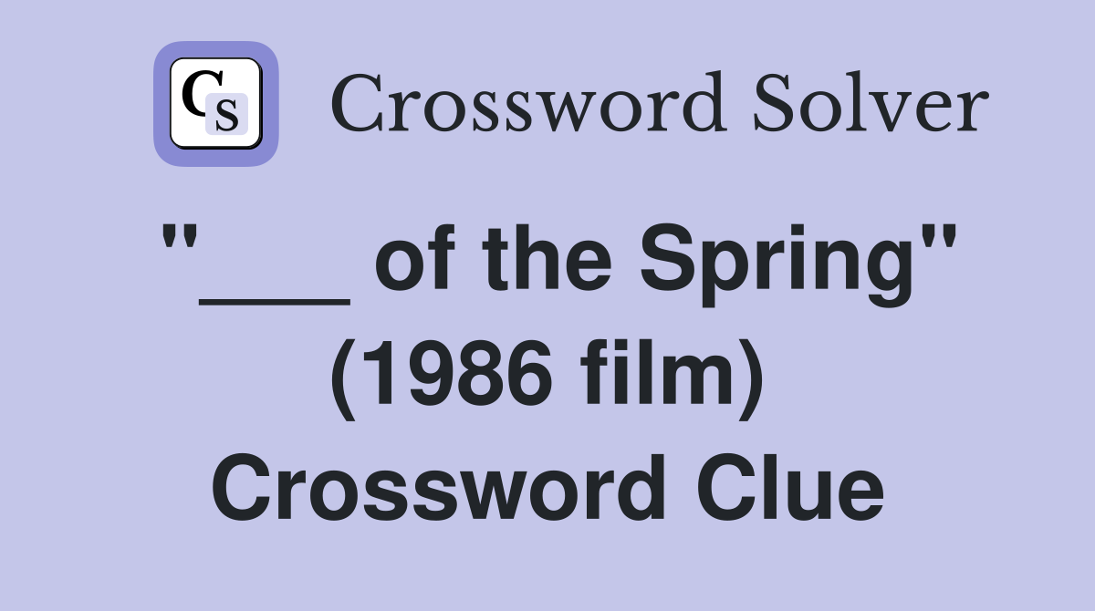 "___ of the Spring" (1986 film) Crossword Clue