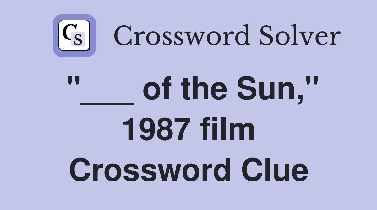 "___ of the Sun," 1987 film Crossword Clue