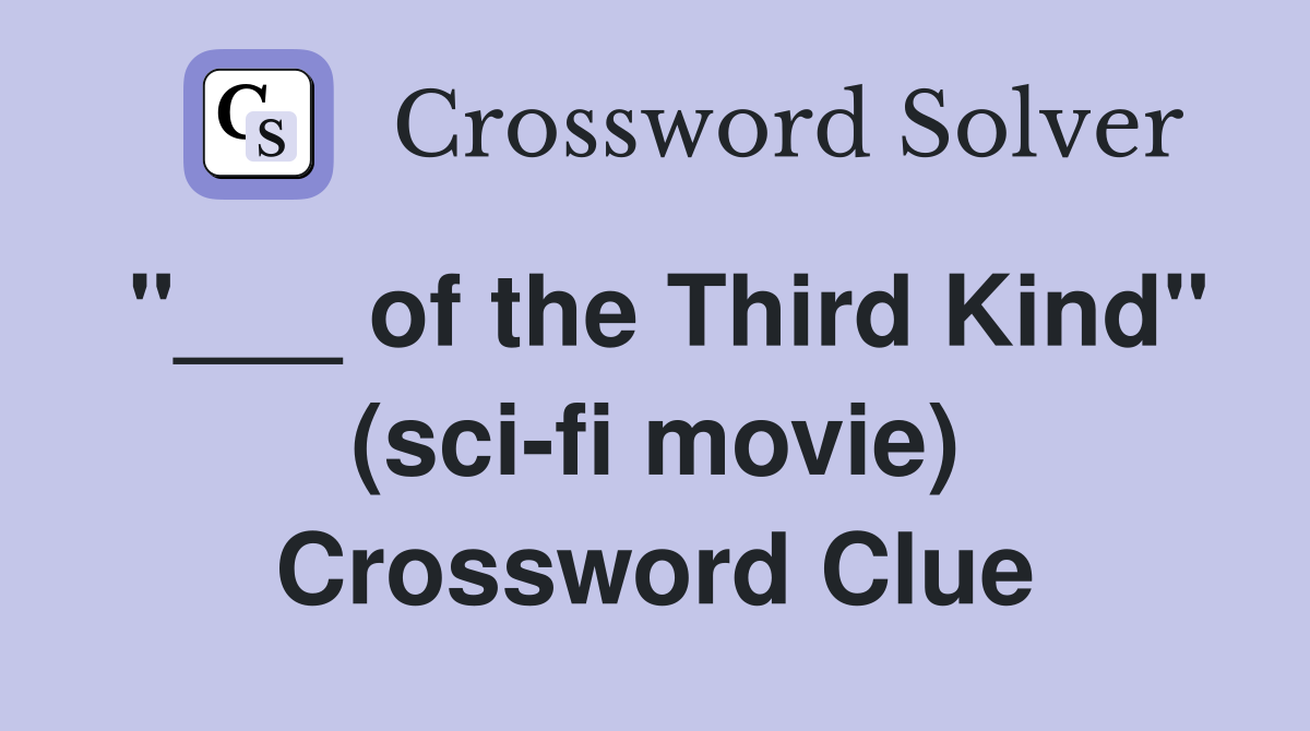 "___ of the Third Kind" (sci-fi movie) Crossword Clue