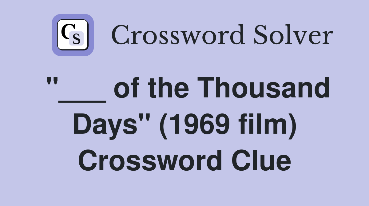 "___ of the Thousand Days" (1969 film) Crossword Clue