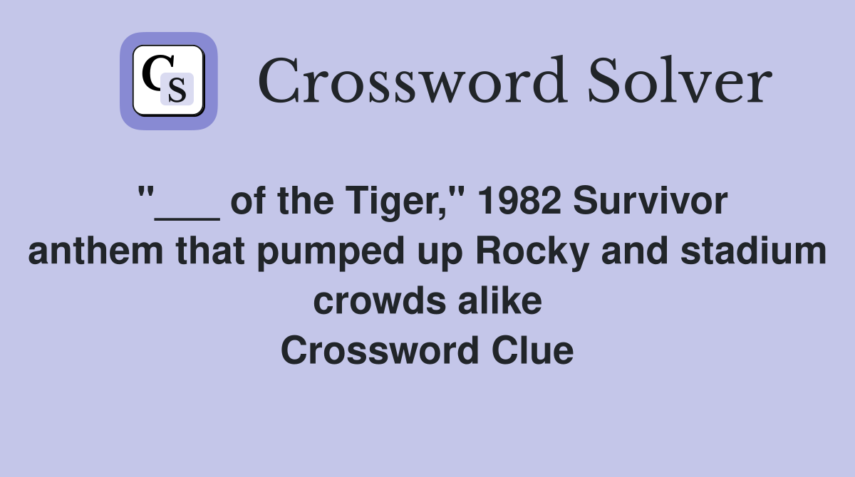 "___ of the Tiger," 1982 Survivor anthem that pumped up Rocky and stadium crowds alike Crossword Clue