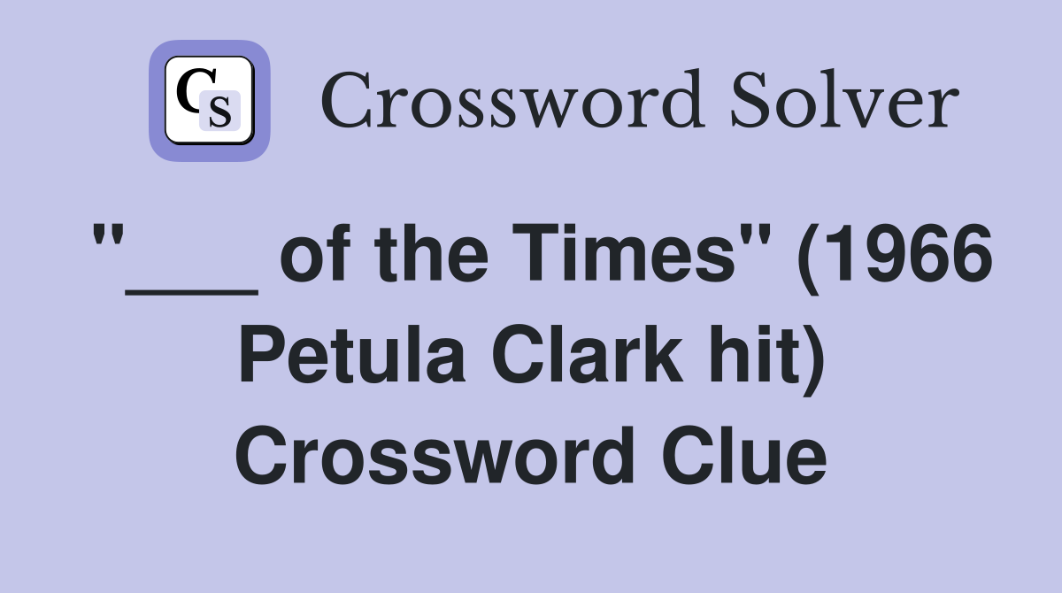 "___ of the Times" (1966 Petula Clark hit) Crossword Clue