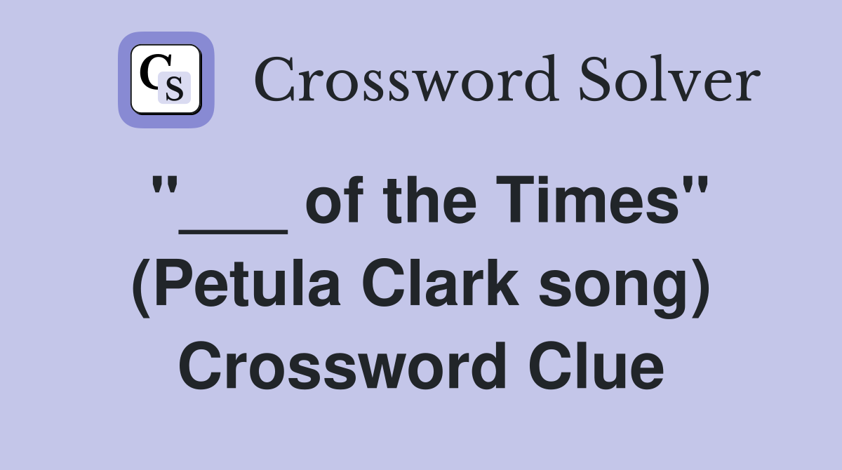 "___ of the Times" (Petula Clark song) Crossword Clue