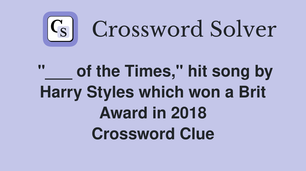 "___ of the Times," hit song by Harry Styles which won a Brit Award in 2018 Crossword Clue