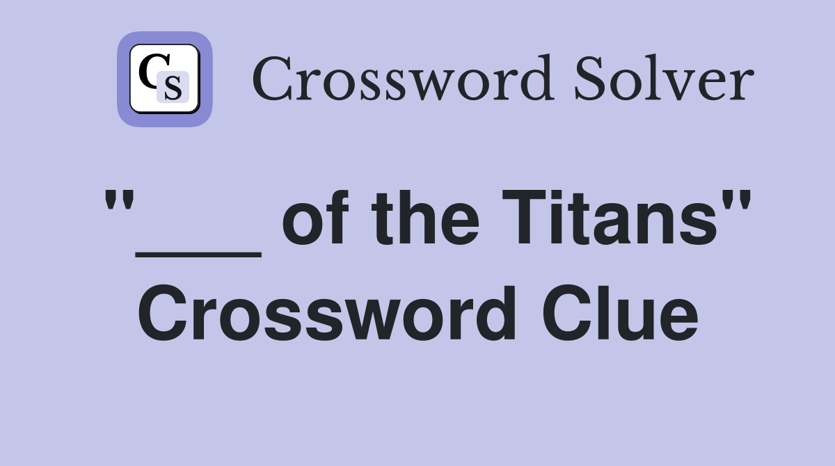 "___ of the Titans" Crossword Clue
