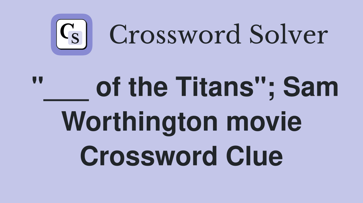 "___ of the Titans"; Sam Worthington movie Crossword Clue