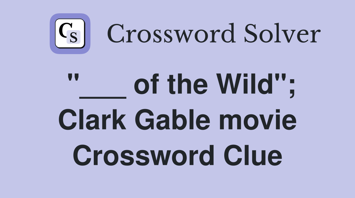 "___ of the Wild"; Clark Gable movie Crossword Clue