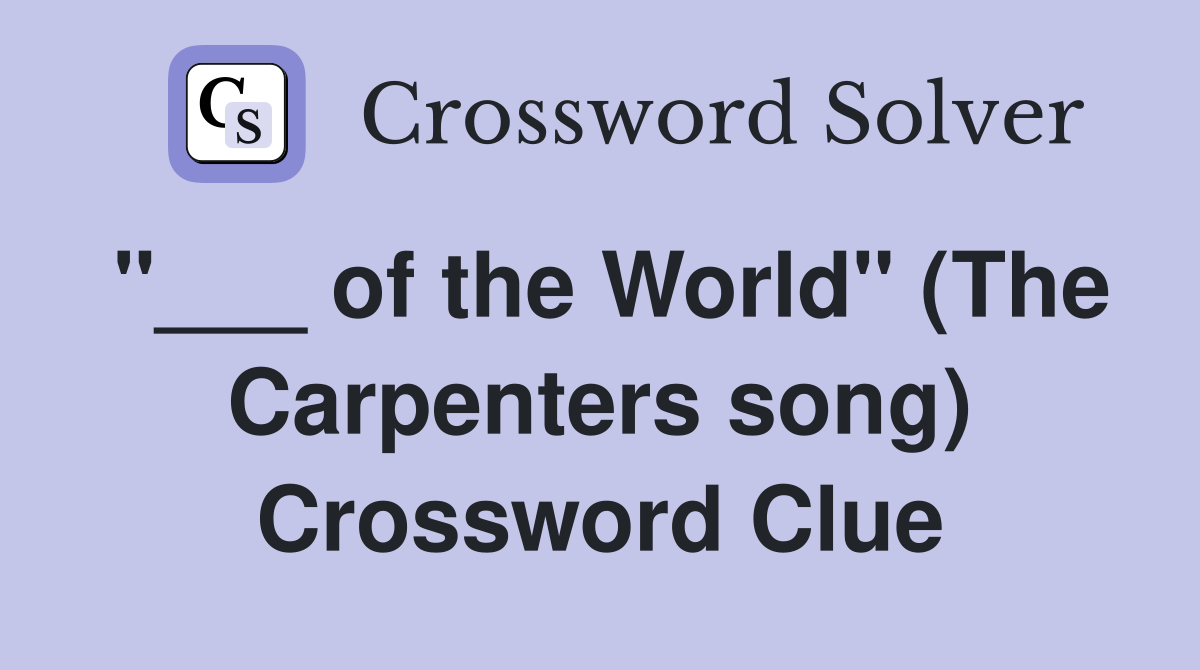 "___ of the World" (The Carpenters song) Crossword Clue