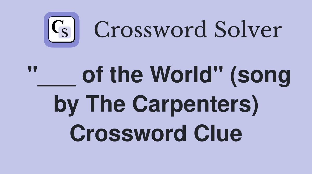 "___ of the World" (song by The Carpenters) Crossword Clue