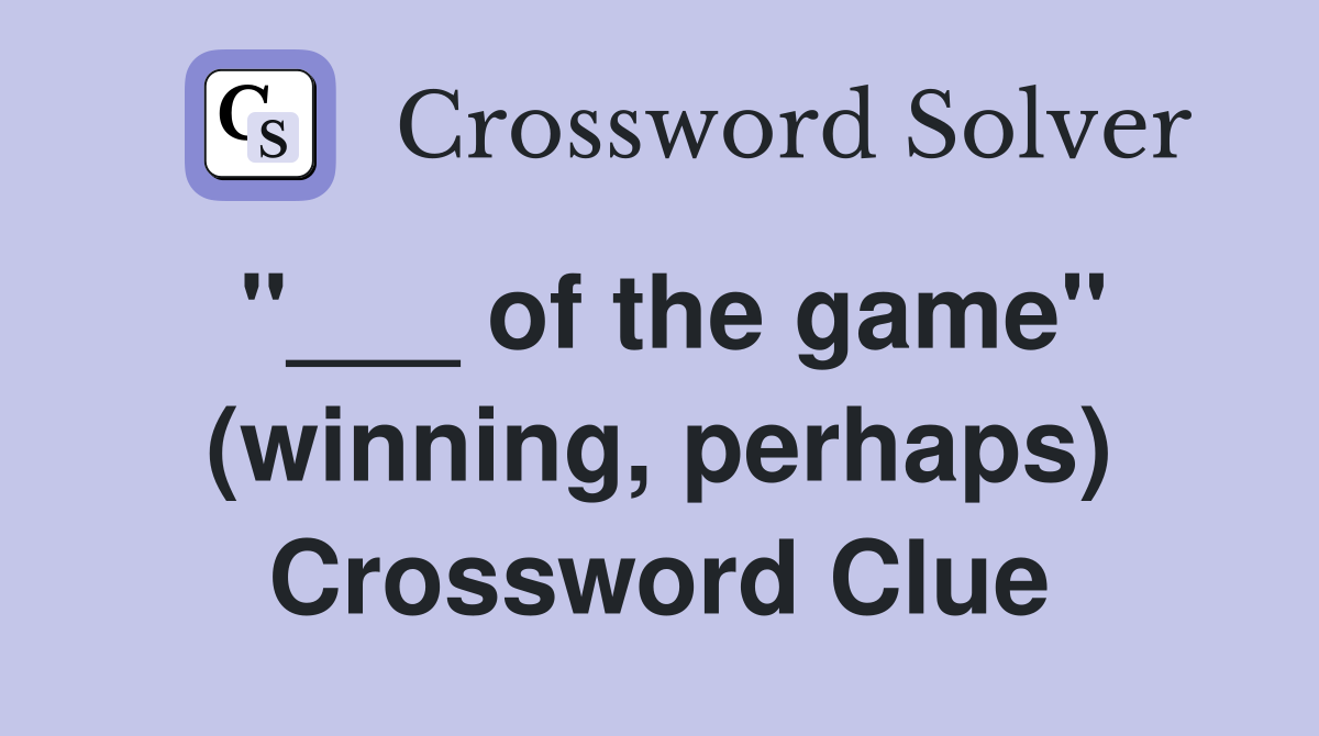 "___ of the game" (winning, perhaps) Crossword Clue
