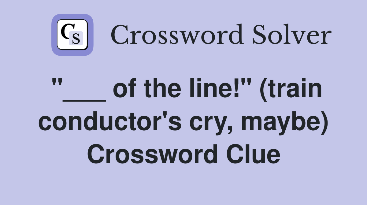 "___ of the line!" (train conductor's cry, maybe) Crossword Clue