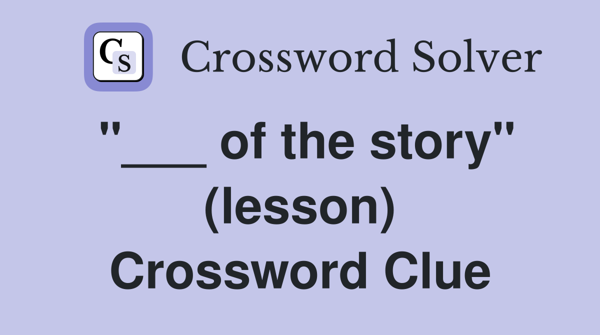 "___ of the story" (lesson) Crossword Clue