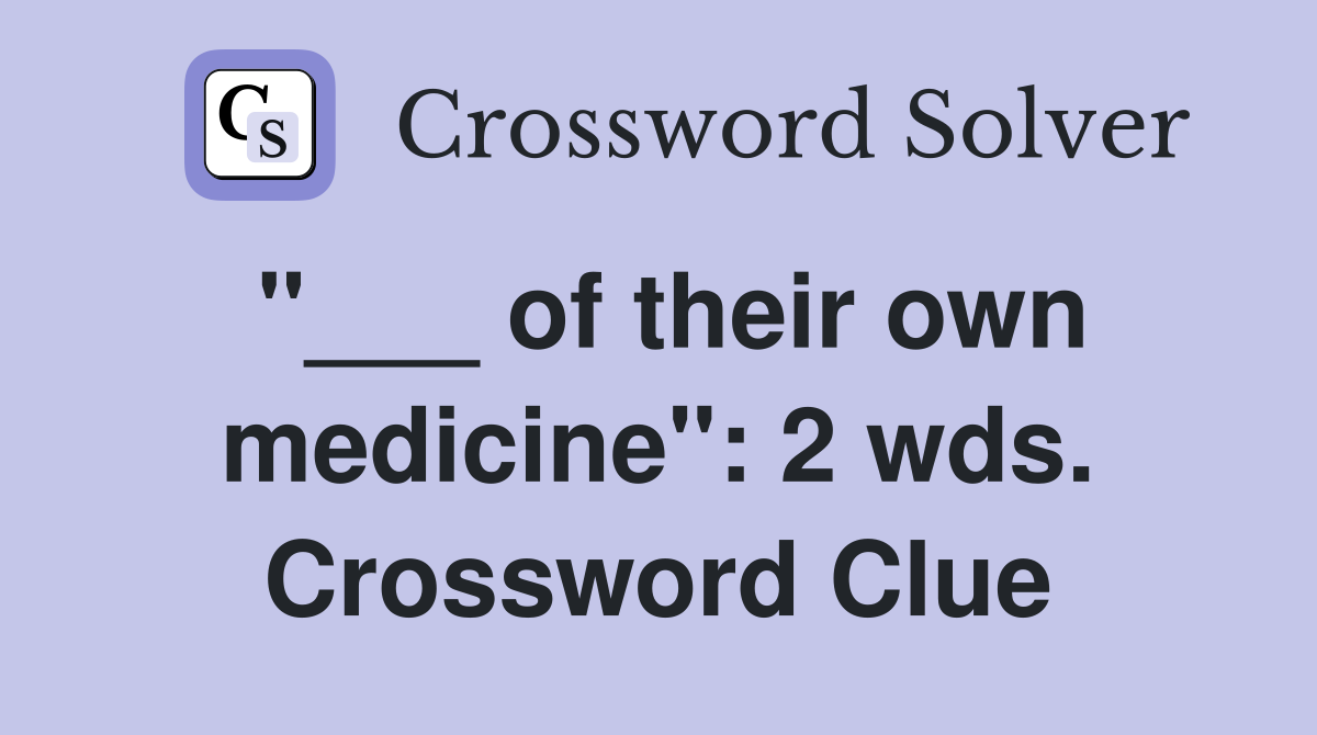 "___ of their own medicine": 2 wds. Crossword Clue
