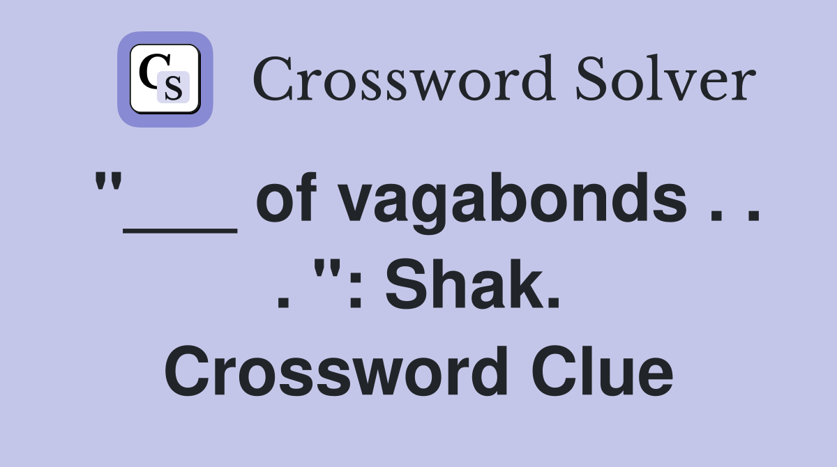 "___ of vagabonds . . . ": Shak. Crossword Clue
