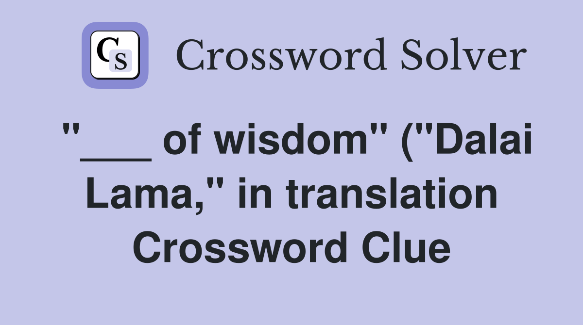 of wisdom quot ( quot Dalai Lama quot in translation) Crossword Clue Answers of wisdom quot ( quot Dalai Lama quot in translation) Crossword Clue Answers