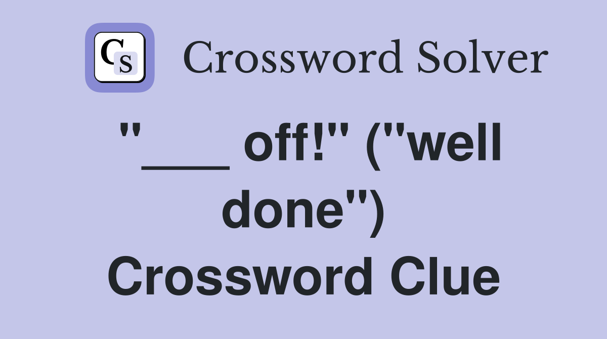 "___ off!" ("well done") Crossword Clue