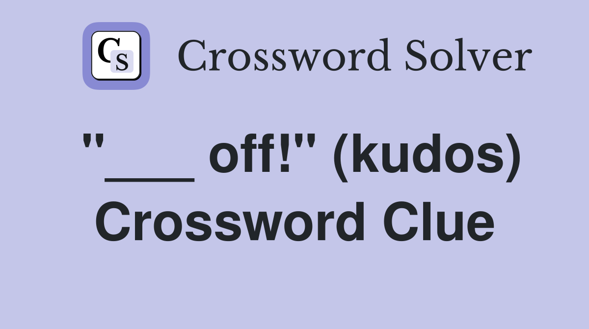 "___ off!" (kudos) Crossword Clue