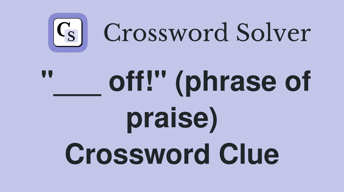 "___ off!" (phrase of praise) Crossword Clue