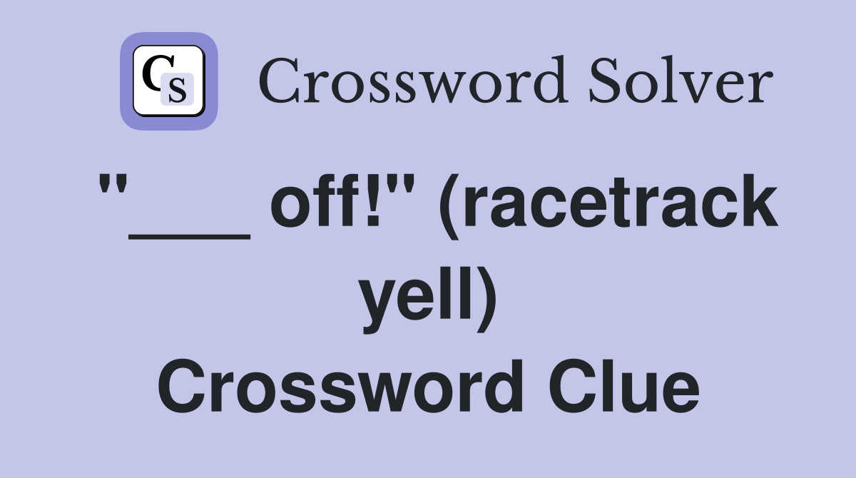 "___ off!" (racetrack yell) Crossword Clue