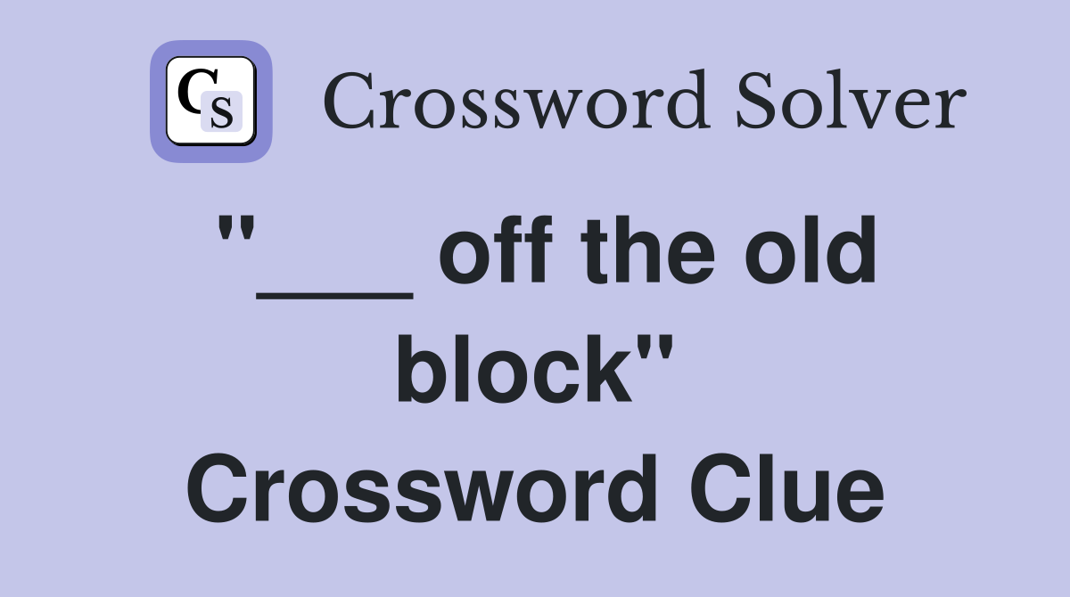 "___ off the old block" Crossword Clue