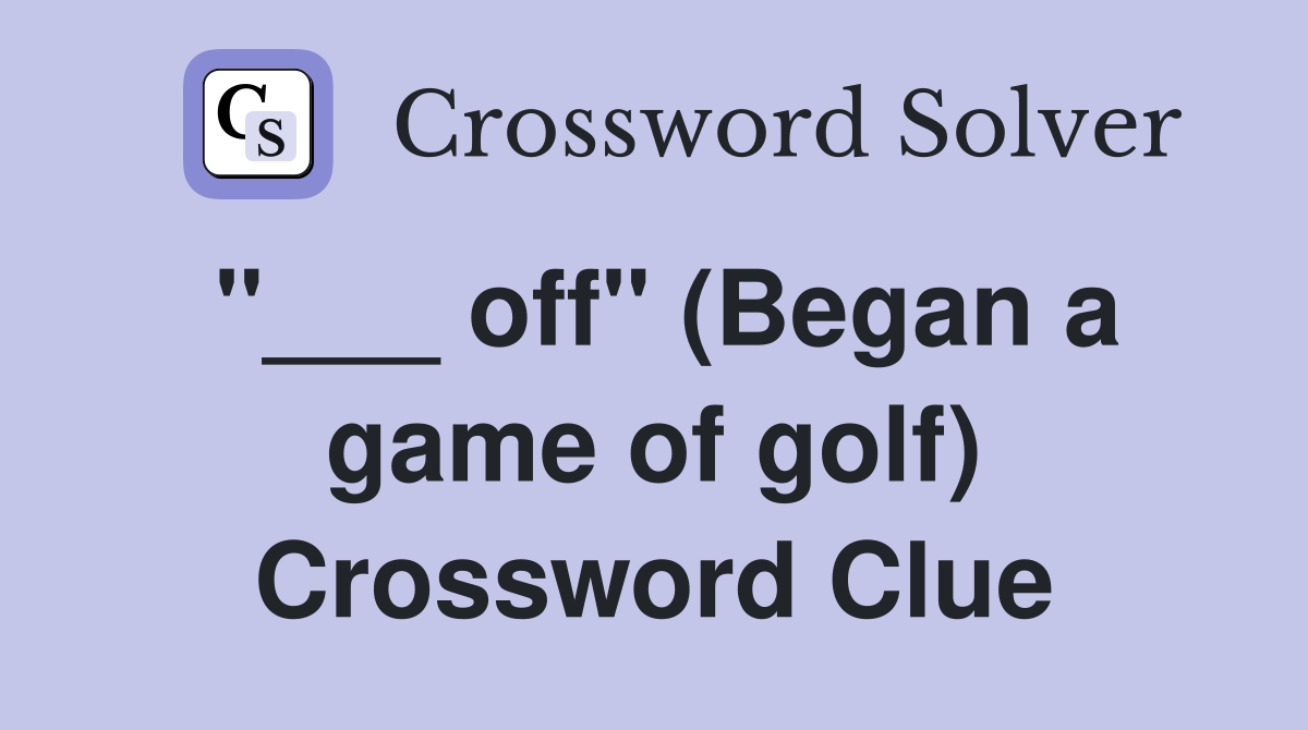 "___ off" (Began a game of golf) Crossword Clue