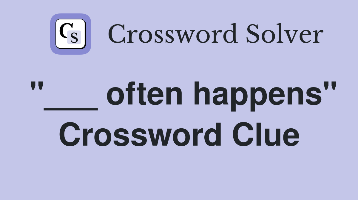 "___ often happens" Crossword Clue