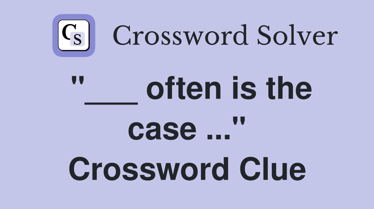 "___ often is the case ..." Crossword Clue