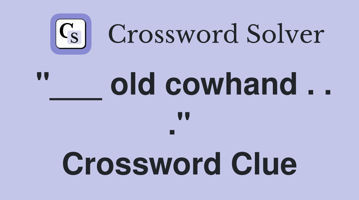 "___ old cowhand . . ." Crossword Clue