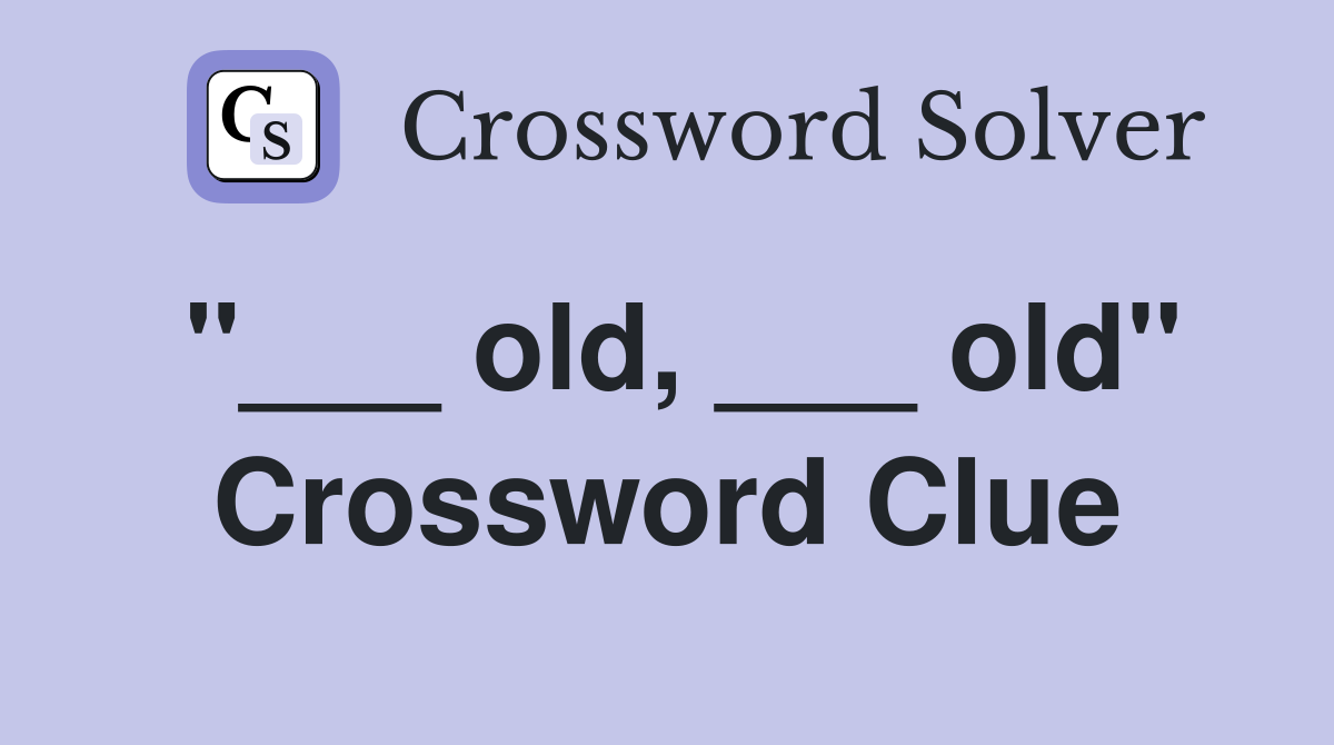 "___ old, ___ old" Crossword Clue