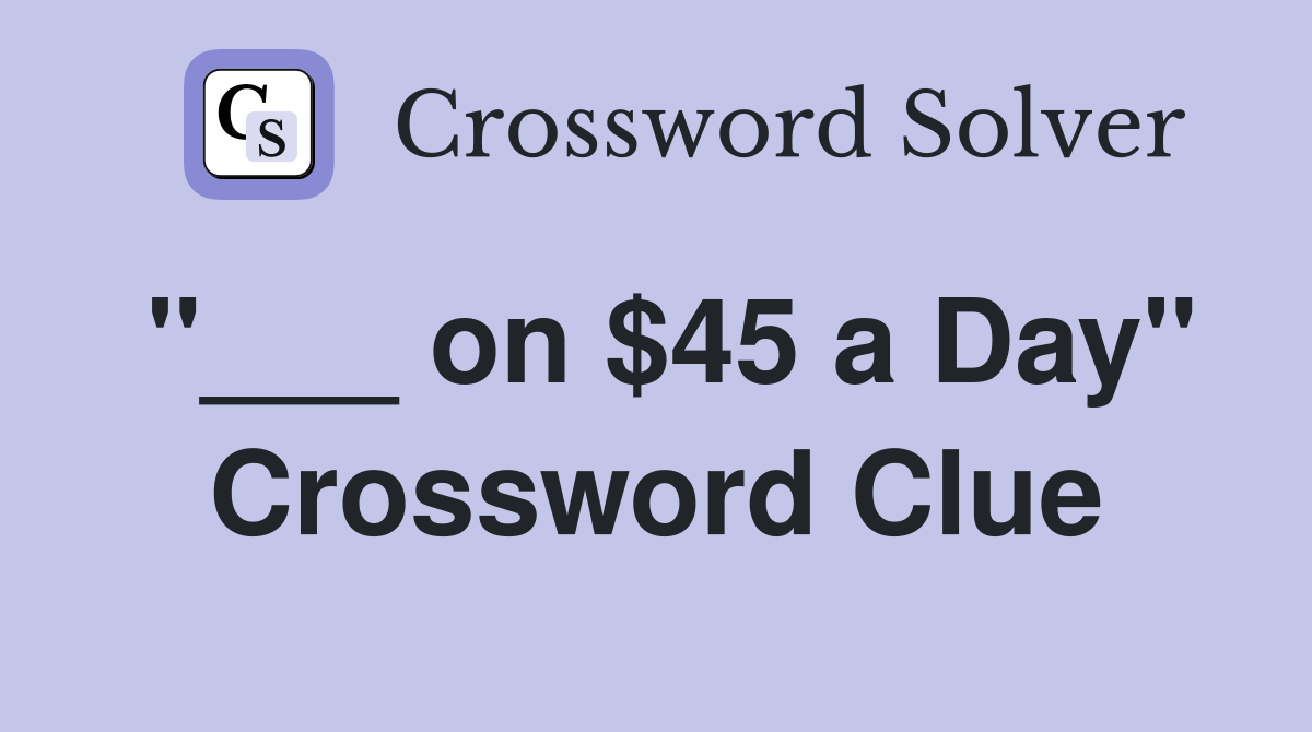 "___ on $45 a Day" Crossword Clue