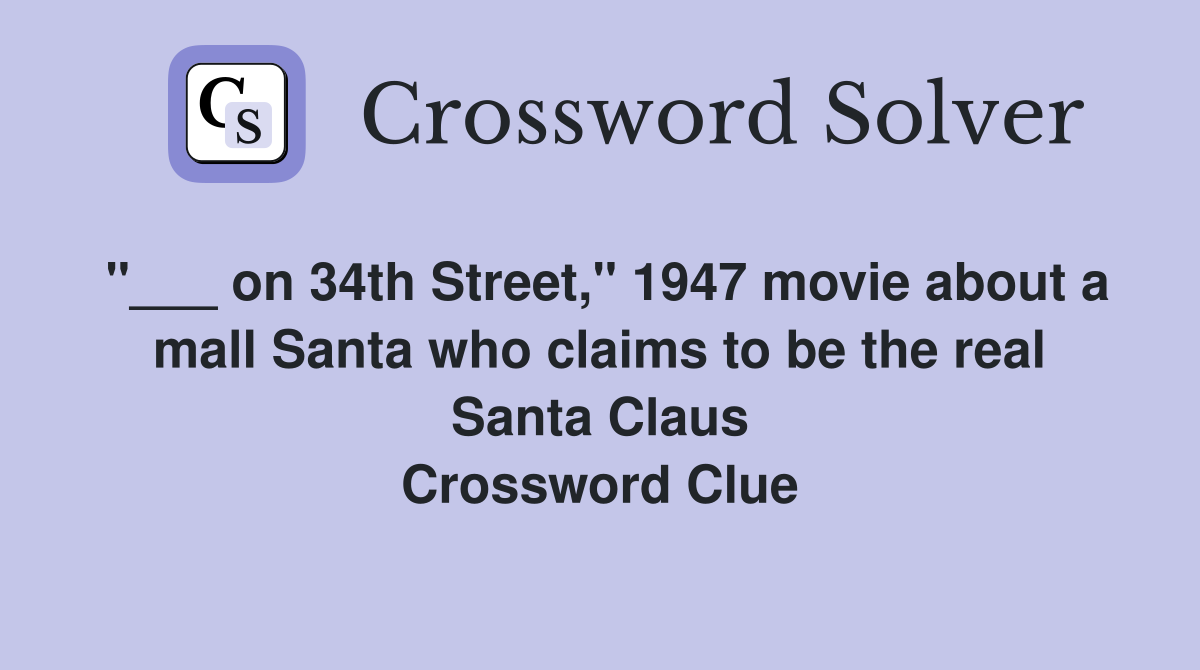 "___ on 34th Street," 1947 movie about a mall Santa who claims to be the real Santa Claus Crossword Clue