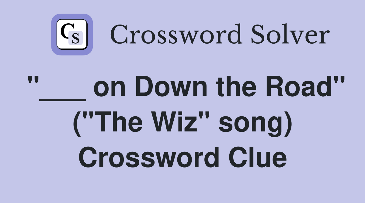 "___ on Down the Road" ("The Wiz" song) Crossword Clue