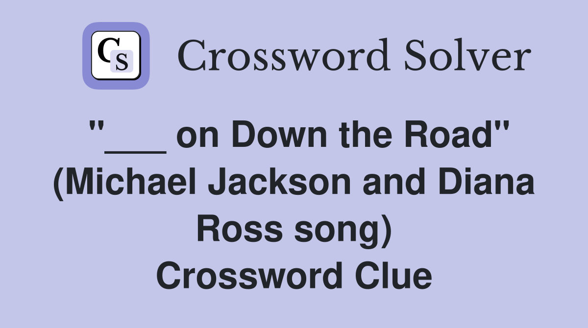 "___ on Down the Road" (Michael Jackson and Diana Ross song) Crossword Clue