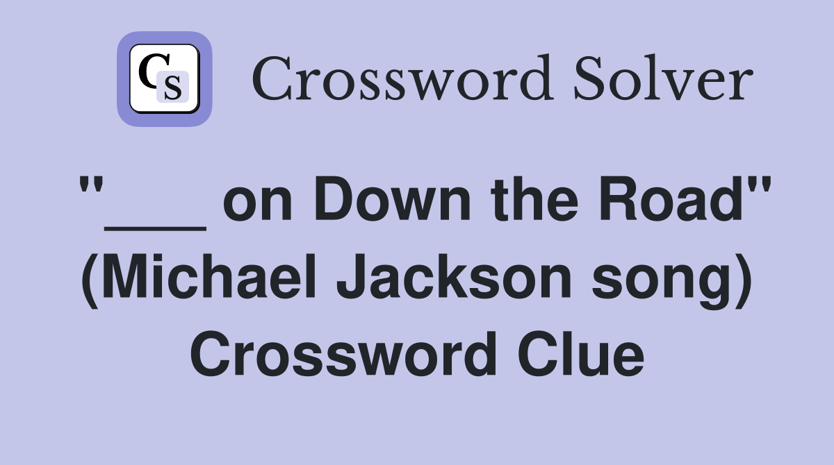 "___ on Down the Road" (Michael Jackson song) Crossword Clue