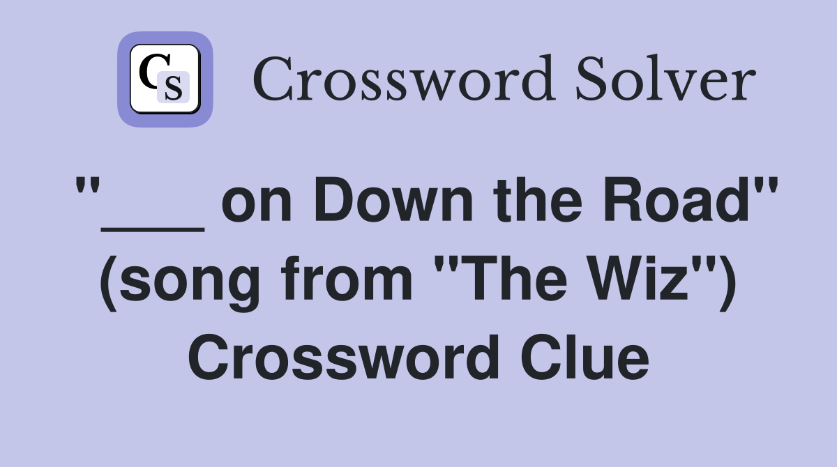 "___ on Down the Road" (song from "The Wiz") Crossword Clue