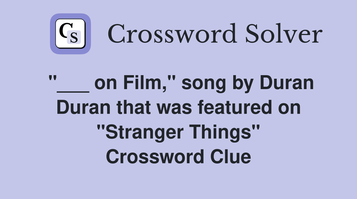 "___ on Film," song by Duran Duran that was featured on "Stranger Things" Crossword Clue