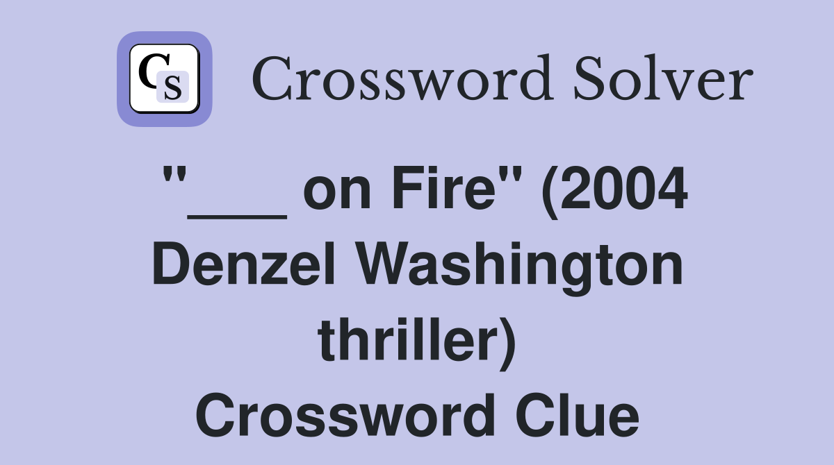 "___ on Fire" (2004 Denzel Washington thriller) Crossword Clue