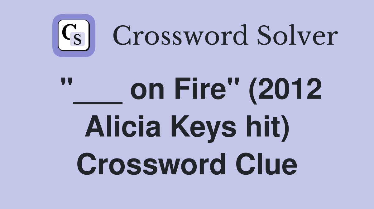 "___ on Fire" (2012 Alicia Keys hit) Crossword Clue