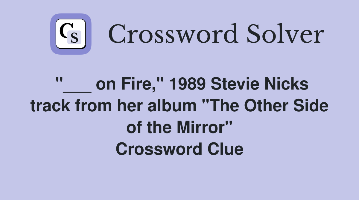 "___ on Fire," 1989 Stevie Nicks track from her album "The Other Side of the Mirror" Crossword Clue