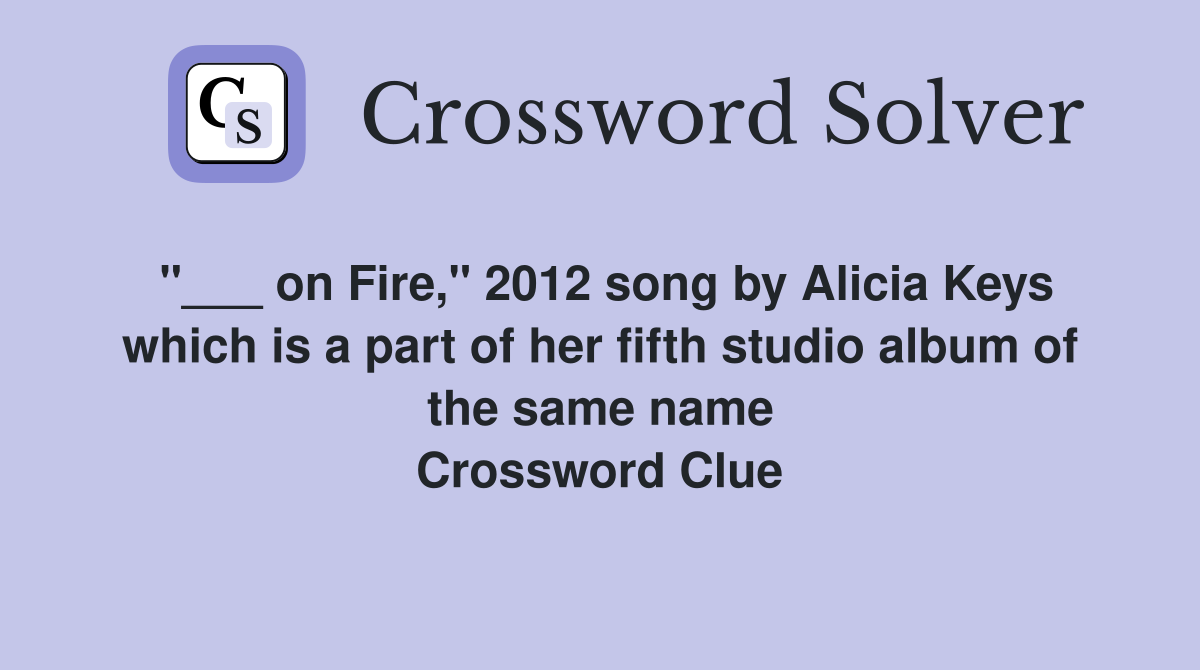 "___ on Fire," 2012 song by Alicia Keys which is a part of her fifth studio album of the same name Crossword Clue