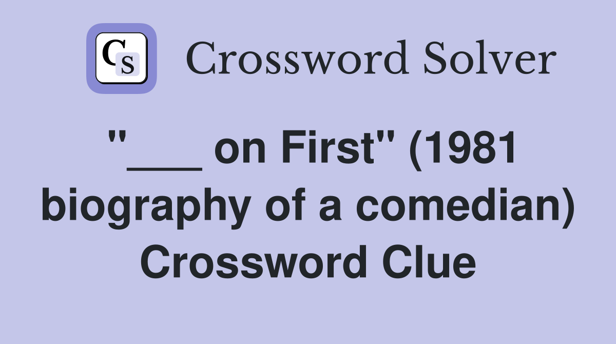 "___ on First" (1981 biography of a comedian) Crossword Clue