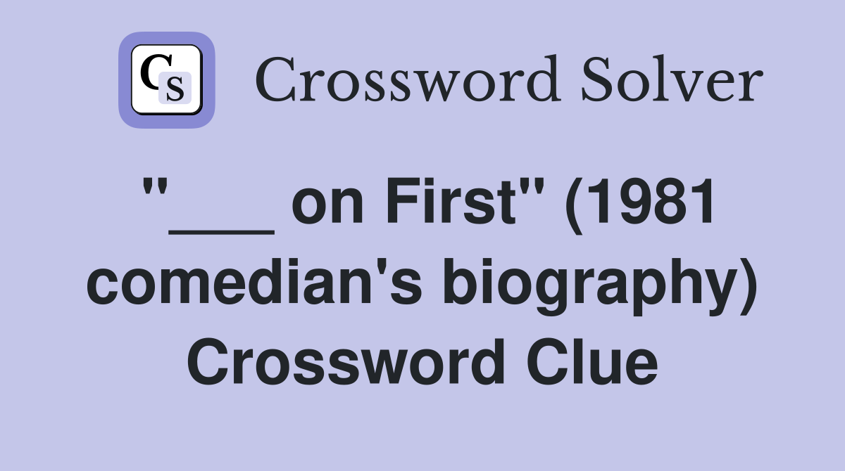 "___ on First" (1981 comedian's biography) Crossword Clue