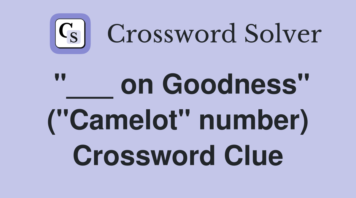"___ on Goodness" ("Camelot" number) Crossword Clue